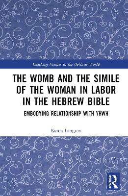 Womb and the Simile of the Woman in Labor in the Hebrew Bible: Embodying Relationship with YHWH