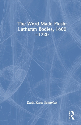 Word Made Flesh: Lutheran Bodies, 1600 1720