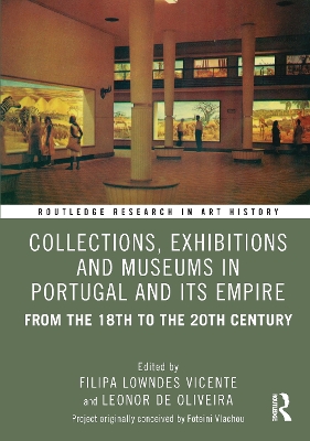 Collections, Exhibitions and Museums in Portugal and Its Empire: From the 18th to the 20th century