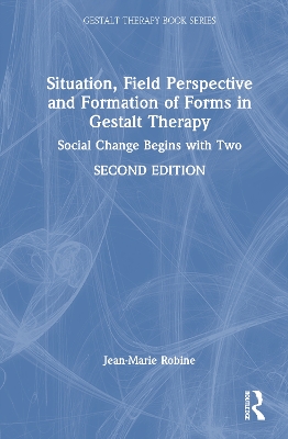 Situation, Field Perspective and Formation of Forms in Gestalt Therapy: Social Change Begins with Two 2nd edition