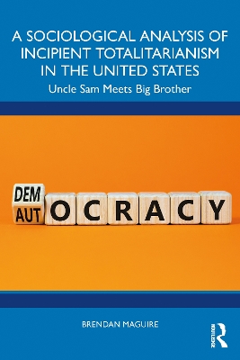 Sociological Analysis of Incipient Totalitarianism in the United States: Uncle Sam Meets Big Brother