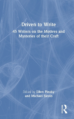 Driven to Write: 45 Writers on the Motives and Mysteries of their Craft