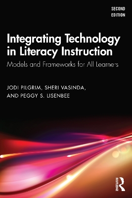 Integrating Technology in Literacy Instruction: Models and Frameworks for All Learners 2nd edition