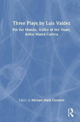 Three Plays by Luis Valdez: Fin del Mundo, Valley of the Heart, Adíos Mamá Carlota