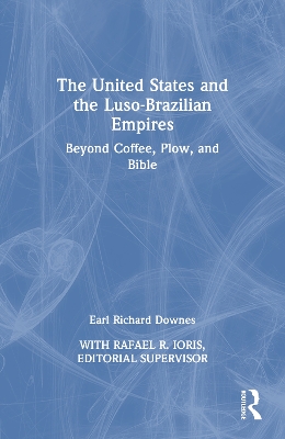 United States and the Luso-Brazilian Empires: Beyond Coffee, Plow, and Bible
