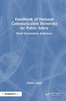 Handbook of National Communication Networks for Public Safety  Next-Generation Advances: Next-Generation Advances