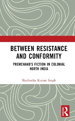 Between Resistance and Conformity: Premchands Fiction in Colonial North India