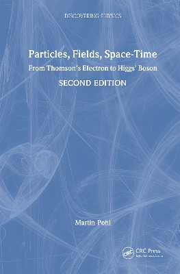Particles, Fields, Space-Time: From Thomsons Electron to Higgs Boson 2nd edition