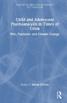 Child and Adolescent Psychoanalysis in Times of Crisis: War, Pandemic and Climate Change
