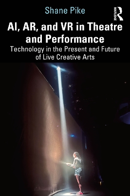AI, AR, and VR in Theatre and Performance: Technology in the Present and Future of Live Creative Arts