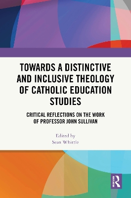 Towards a Distinctive and Inclusive Theology of Catholic Education Studies: Critical Reflections on the Work of Professor John Sullivan