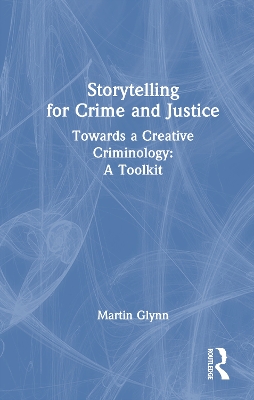 Storytelling for Crime and Justice: Towards a Creative Criminology: A Toolkit