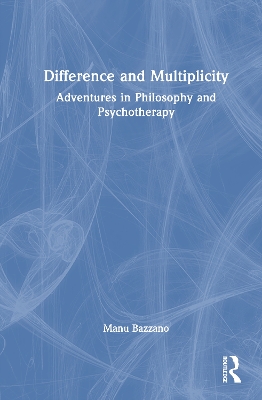 Difference and Multiplicity: Adventures in Philosophy and Psychotherapy