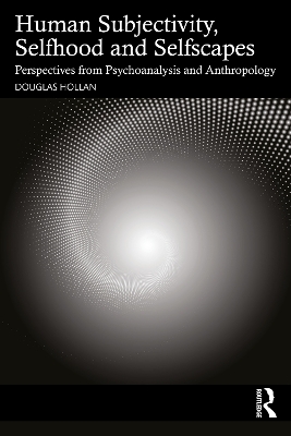 Selfscapes, Selfhoods, and Subjectivities: Perspectives from Psychoanalysis and Anthropology