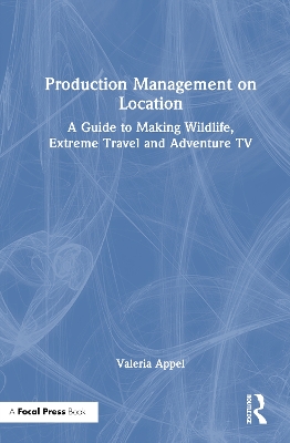 Production Management on Location: A Guide to Making Wildlife, Extreme Travel and Adventure TV