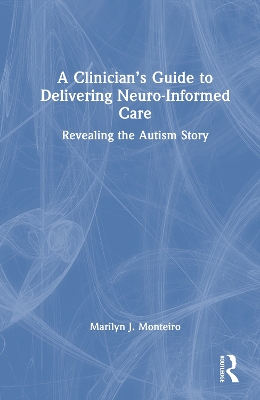 Clinicians Guide to Delivering Neuro-Informed Care: Revealing the Autism Story