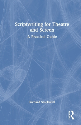 Scriptwriting for Theatre and Screen: A Practical Guide