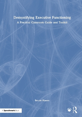 Demystifying Executive Functioning: A Practical Classroom Guide and Toolkit