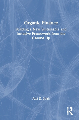 Organic Finance: Building a New Sustainable and Inclusive Framework from the Ground Up