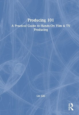 Producing 101: A Practical Guide to Hands-On Film & TV Producing
