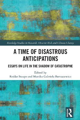 Time of Disastrous Anticipations: Essays on Life in the Shadow of Catastrophe