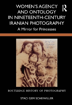 Womens Agency and Ontology in Nineteenth-Century Iranian Photography: A Mirror for Princesses