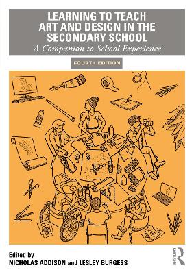 Learning to Teach Art and Design in the Secondary School: A Companion to School Experience 4th edition
