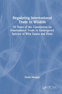 Regulating International Trade in Wildlife: 50 Years of the Convention on International Trade in Endangered Species of  Wild Fauna and Flora