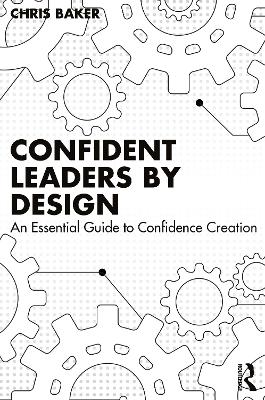 Confident Leaders By Design: An Essential Guide to Confidence Creation