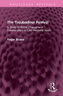 Troubadour Revival: A Study of Social Change and Traditionalism in Late Medieval Spain