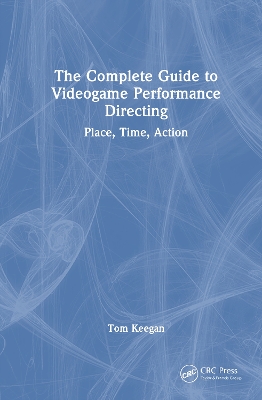 Complete Guide to Videogame Performance Directing: Place, Time, Action