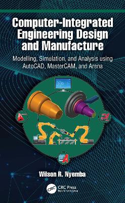 Computer-Integrated Engineering Design and Manufacture: Modelling, Simulation, and Analysis using AutoCAD, MasterCAM, and Arena