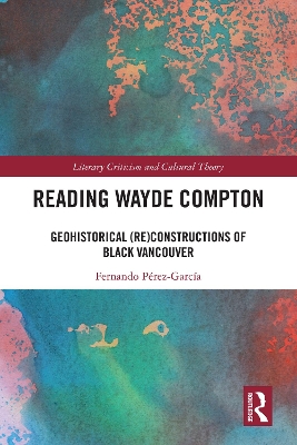 Reading Wayde Compton: Geohistorical (Re)Constructions of Black Vancouver