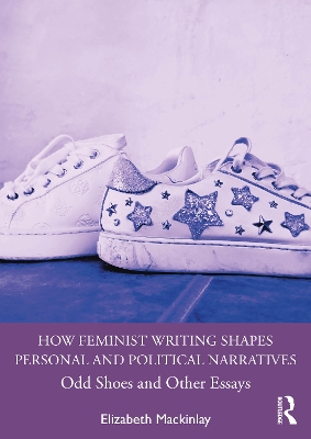 How Feminist Writing Shapes Personal and Political Narratives: Odd Shoes and Other Essays