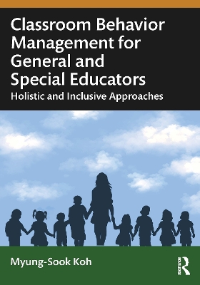 Classroom Behavior Management for General and Special Educators: Holistic and Inclusive Approaches