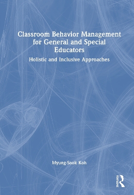 Classroom Behavior Management for General and Special Educators: Holistic and Inclusive Approaches