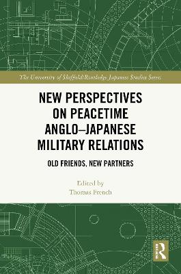 New Perspectives on Peacetime AngloJapanese Military Relations: Old Friends, New Partners