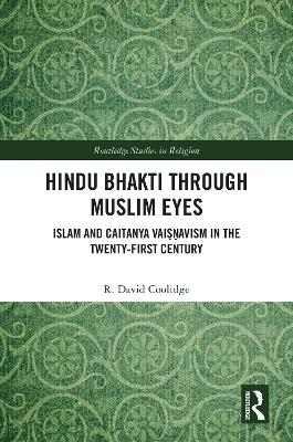 Hindu Bhakti Through Muslim Eyes: Islam and Caitanya Vaiavism in the Twenty-First Century