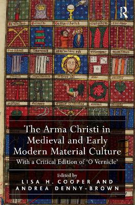 Arma Christi in Medieval and Early Modern Material Culture: With a Critical Edition of 'O Vernicle'