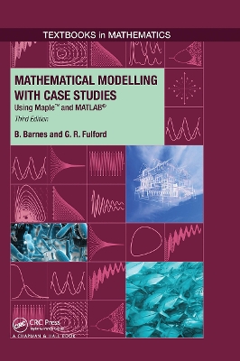 Mathematical Modelling with Case Studies: Using Maple and MATLAB, Third Edition 3rd edition
