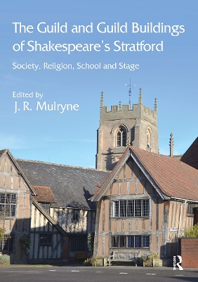 Guild and Guild Buildings of Shakespeare's Stratford: Society, Religion, School and Stage