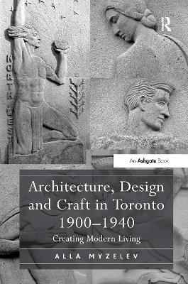 Architecture, Design and Craft in Toronto 1900-1940: Creating Modern Living