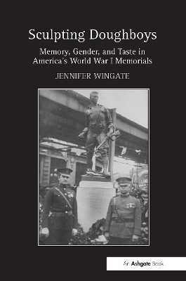 Sculpting Doughboys: Memory, Gender, and Taste in America's World War I Memorials