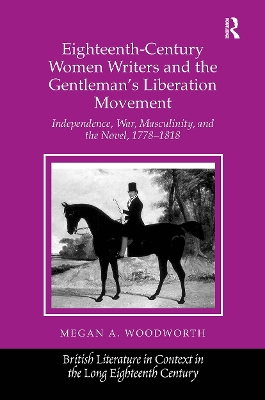 Eighteenth-Century Women Writers and the Gentleman's Liberation Movement: Independence, War, Masculinity, and the Novel, 17781818