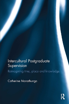 Intercultural Postgraduate Supervision: Reimagining time, place and knowledge