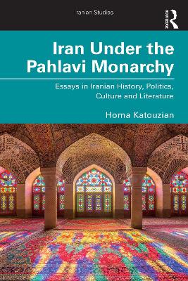 Iran Under the Pahlavi Monarchy: Essays in Iranian History, Politics, Culture and Literature