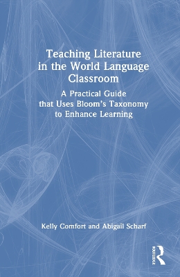 Teaching Literature in the World Language Classroom: A Practical Guide that Uses Blooms Taxonomy to Enhance Learning