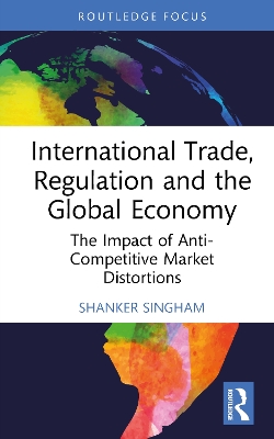 International Trade, Regulation and the Global Economy: The Impact of Anti-Competitive Market Distortions