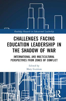 Challenges facing Education Leadership in the Shadow of War: International and Multicultural Perspectives from Zones of Conflict