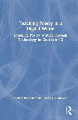 Teaching Poetry in a Digital World: Inspiring Poetry Writing through Technology in Grades 612